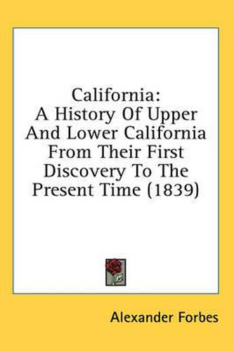 Cover image for California: A History Of Upper And Lower California From Their First Discovery To The Present Time (1839)