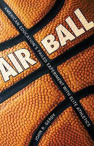 Air Ball: American Education's Failed Experiment with Elite Athletics