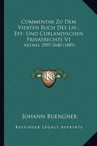 Cover image for Commentar Zu Dem Vierten Buch Des LIV-, Est- Und Curlandischen Privatrechts V1: Artikel 2907-3640 (1889)