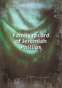 Cover image for Family record of Jeremiah Phillips