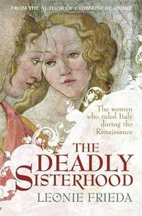 Cover image for The Deadly Sisterhood: A story of Women, Power and Intrigue in the Italian Renaissance