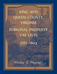 Cover image for King and Queen County, Virginia Personal Property Tax Lists, 1782-1803