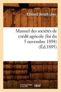 Cover image for Manuel Des Societes de Credit Agricole (Loi Du 5 Novembre 1894), (Ed.1895)