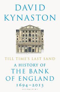 Cover image for Till Time's Last Sand: A History of the Bank of England 1694-2013