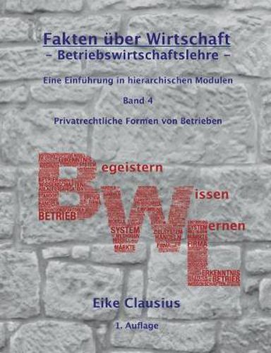 Cover image for Fakten uber Wirtschaft - Band 4 - BetriebsWirtschaftsLehre -: Eine Einfuhrung in hierarchischen Modulen - Privatrechtliche Formen von Betrieben