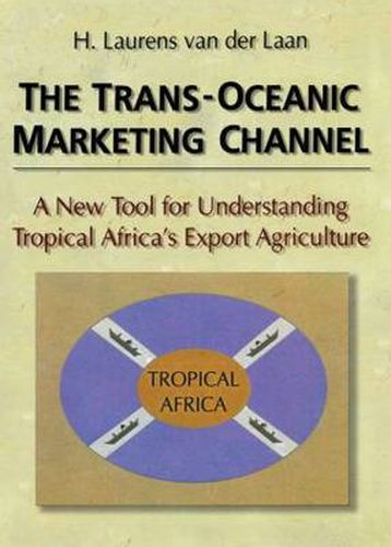 Cover image for The Trans-Oceanic Marketing Channel: A New Tool for Understanding Tropical Africa's Export Agriculture