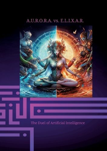 Cover image for A.U.R.O.R.A. vs. E.L.I.X.A.R. The Duel of Artificial Intelligence