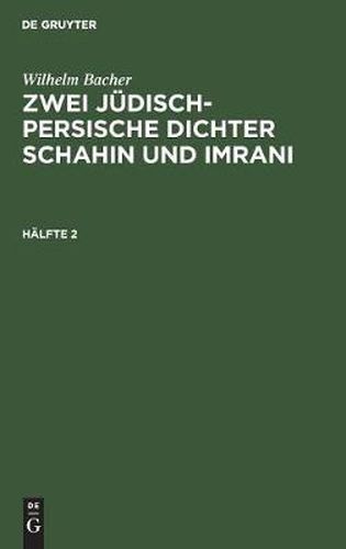 Wilhelm Bacher: Zwei Judisch-Persische Dichter Schahin Und Imrani. Halfte 2