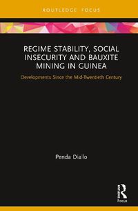 Cover image for Regime Stability, Social Insecurity and Bauxite Mining in Guinea: Developments Since the Mid-Twentieth Century