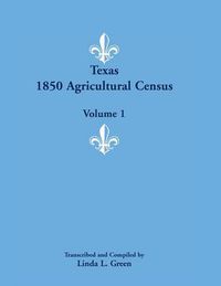 Cover image for Texas 1850 Agricultural Census, Volume 1