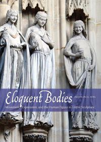 Cover image for Eloquent Bodies: Movement, Expression, and the Human Figure in Gothic Sculpture