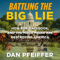 Cover image for Battling the Big Lie: How Fox, Facebook, and the Maga Media Are Destroying America