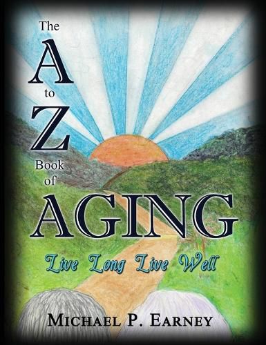 Cover image for The A to Z Book of Aging, Live Long, Live Well