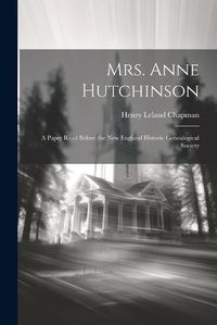 Cover image for Mrs. Anne Hutchinson; a Paper Read Before the New England Historic Genealogical Society