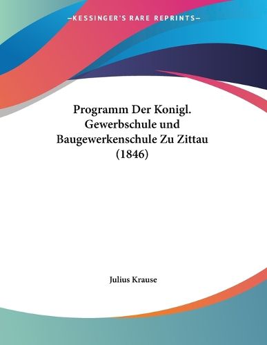 Cover image for Programm Der Konigl. Gewerbschule Und Baugewerkenschule Zu Zittau (1846)