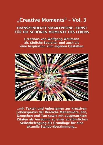 Cover image for Creative Moments - Vol.3: Transzendente Smartphone-Kunst fur die schoenen Momente des Lebens