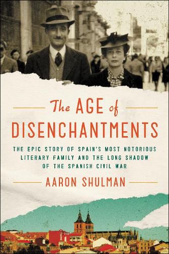 Cover image for The Age of Disenchantments: The Epic Story of Spain's Most Notorious Literary Family and the Long Shadow of the Spanish Civil War