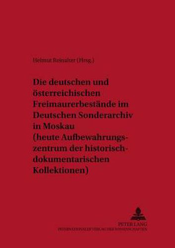 Cover image for Die Deutschen Und Oesterreichischen Freimaurerbestaende Im Deutschen Sonderarchiv in Moskau (Heute Aufbewahrungszentrum Der Historisch-Dokumentarischen Kollektionen)