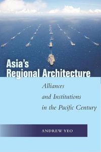 Cover image for Asia's Regional Architecture: Alliances and Institutions in the Pacific Century