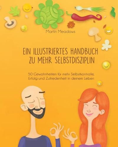 Ein Illustriertes Handbuch Zu Mehr Selbstdisziplin: 50 Gewohnheiten F r Mehr Selbstkontrolle, Erfolg Und Zufriedenheit in Deinem Leben