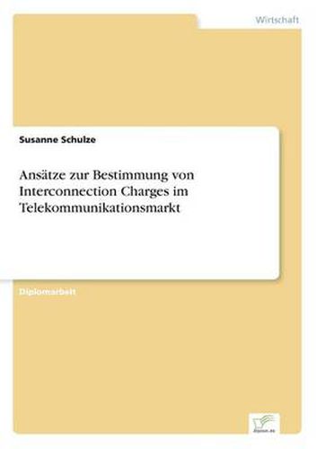 Cover image for Ansatze zur Bestimmung von Interconnection Charges im Telekommunikationsmarkt