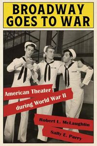Cover image for Broadway Goes to War: American Theater During World War II