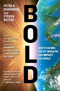 Cover image for Bold: How to Go Big, Create Wealth and Impact the World