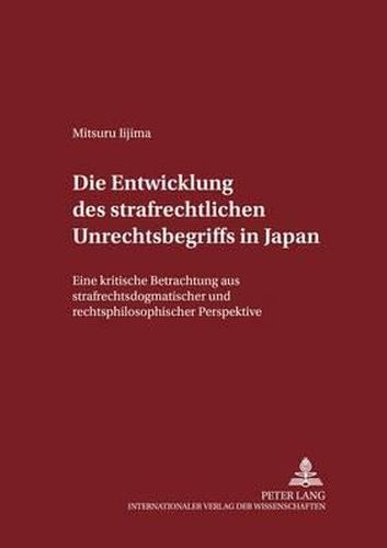 Cover image for Die Entwicklung Des Strafrechtlichen Unrechtsbegriffs in Japan: Eine Kritische Betrachtung Aus Strafrechtsdogmatischer Und Rechtsphilosophischer Perspektive