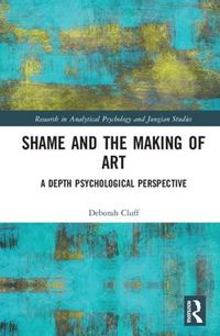 Cover image for Shame and the Making of Art: A Depth Psychological Perspective