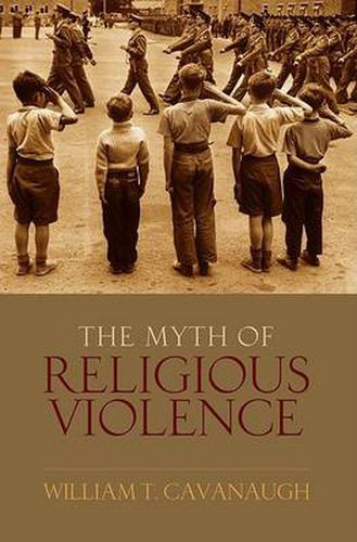 Cover image for The Myth of Religious Violence: Secular Ideology and the Roots of Modern Conflict