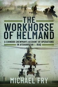 Cover image for The Workhorse of Helmand: A Chinook Crewman's Account of Operations in Afghanistan and Iraq