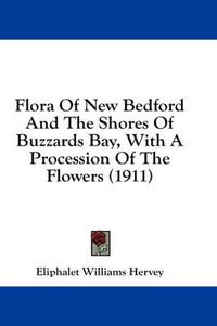 Cover image for Flora of New Bedford and the Shores of Buzzards Bay, with a Procession of the Flowers (1911)