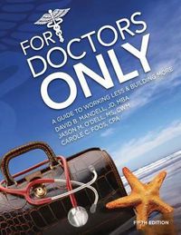 Cover image for For Doctors Only: A Guide to Working Less and Building More