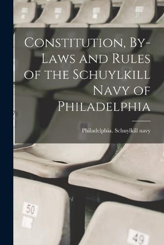 Cover image for Constitution, By-laws and Rules of the Schuylkill Navy of Philadelphia