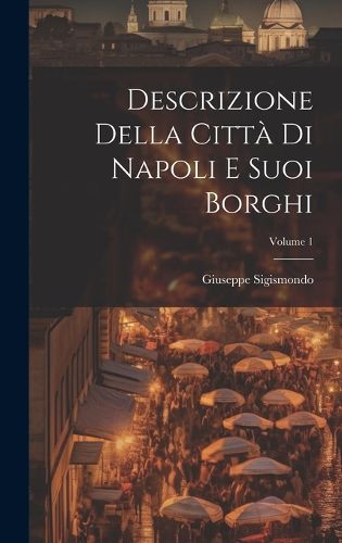 Cover image for Descrizione Della Citta Di Napoli E Suoi Borghi; Volume 1