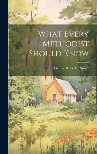 Cover image for What Every Methodist Should Know