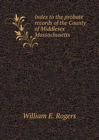 Cover image for Index to the probate records of the County of Middlesex Massachusetts