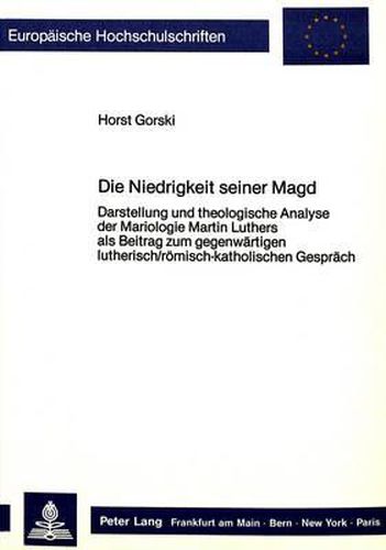 Cover image for Die Niedrigkeit Seiner Magd: Darstellung Und Theologische Analyse Der Mariologie Martin Luthers ALS Beitrag Zum Gegenwaertigen Lutherisch/Roemisch-Katholischen Gespraech