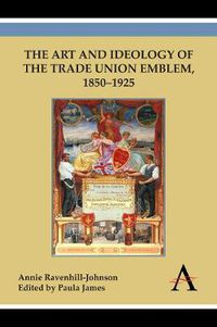 Cover image for The Art and Ideology of the Trade Union Emblem, 1850-1925