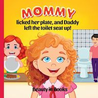 Cover image for Mommy Licked her Plate and Daddy Left the Toilet Seat Up!