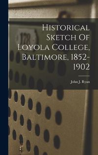 Cover image for Historical Sketch Of Loyola College, Baltimore, 1852-1902