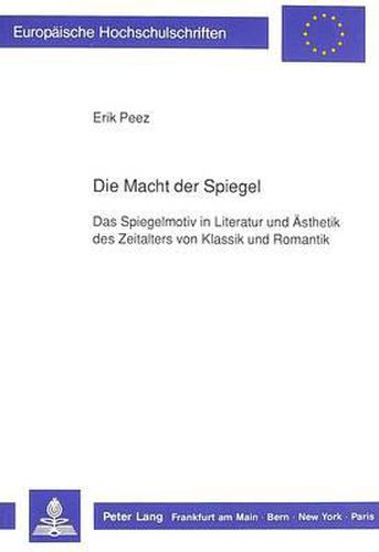 Cover image for Die Macht Der Spiegel: Das Spiegelmotiv in Literatur Und Aesthetik Des Zeitalters Von Klassik Und Romantik