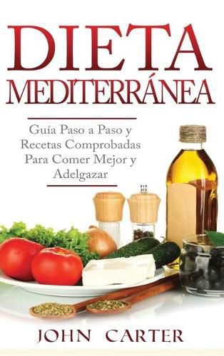 Cover image for Dieta Mediterranea: Guia Paso a Paso y Recetas Comprobadas Para Comer Mejor y Adelgazar (Libro en Espanol/Mediterranean Diet Book Spanish Version)