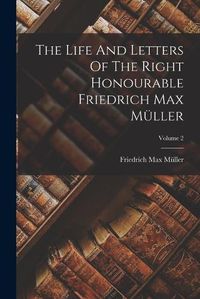 Cover image for The Life And Letters Of The Right Honourable Friedrich Max Mueller; Volume 2