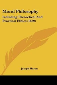 Cover image for Moral Philosophy: Including Theoretical And Practical Ethics (1859)