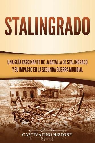 Cover image for Stalingrado: Una guia fascinante de la batalla de Stalingrado y su impacto en la Segunda Guerra Mundial