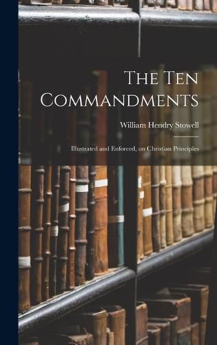 The Ten Commandments; Illustrated and Enforced, on Christian Principles