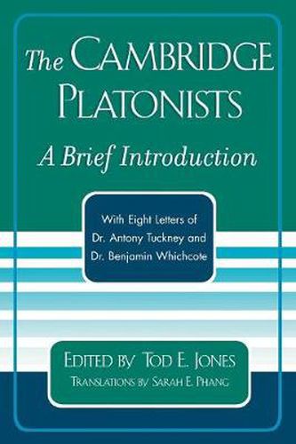 The Cambridge Platonists: A Brief Introduction by Tod E. Jones; with Eight Letters of Dr. Antony Tuckney and Dr. Benjamin Whichcote