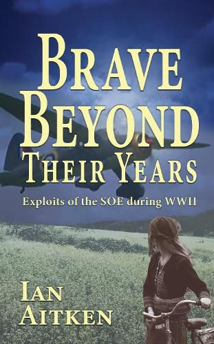 Cover image for Brave Beyond Their Years: Exploits of the SOE during WWII