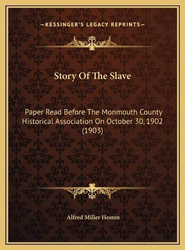 Cover image for Story of the Slave: Paper Read Before the Monmouth County Historical Association on October 30, 1902 (1903)